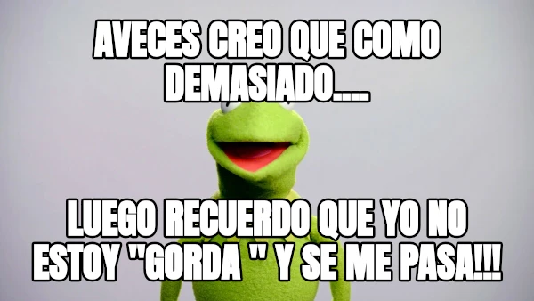 Aveces Creo que como demasiado.... Luego recuerdo que yo no estoy "gorda " y se me pasa!!!