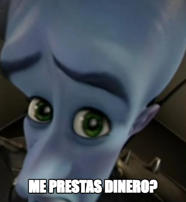 ME PRESTAS DINERO?