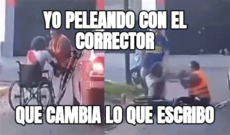 yo peleando con el corrector que cambia lo que escribo