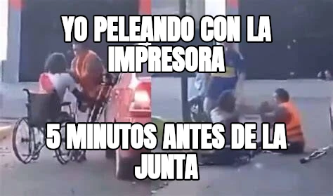 yo peleando con la impresora 5 minutos antes de la junta