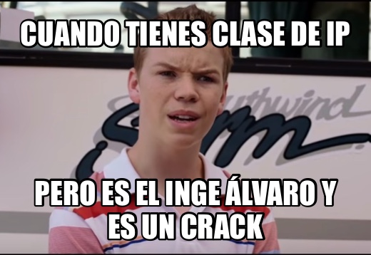 Cuando tienes clase de IP Pero es el inge Álvaro y es un crack